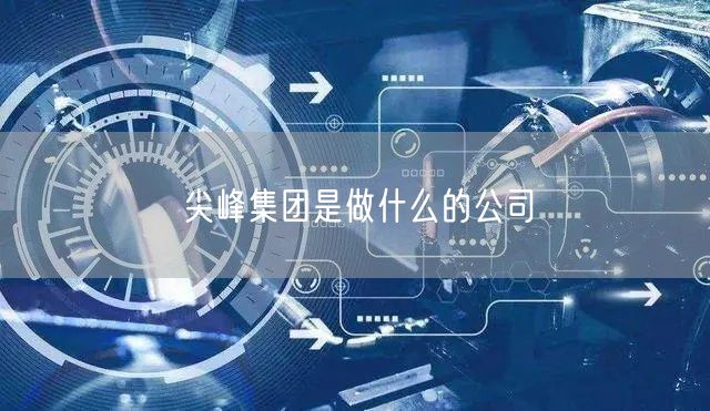 尖峰集团是做什么的公司