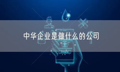 中华企业是做什么的公司