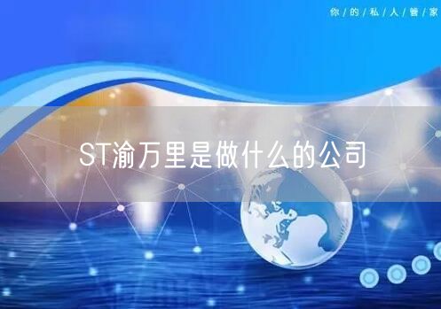 ST渝万里是做什么的公司