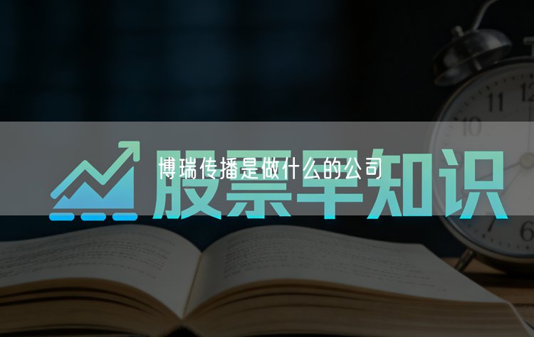 博瑞传播是做什么的公司