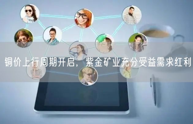 铜价上行周期开启，紫金矿业充分受益需求红利