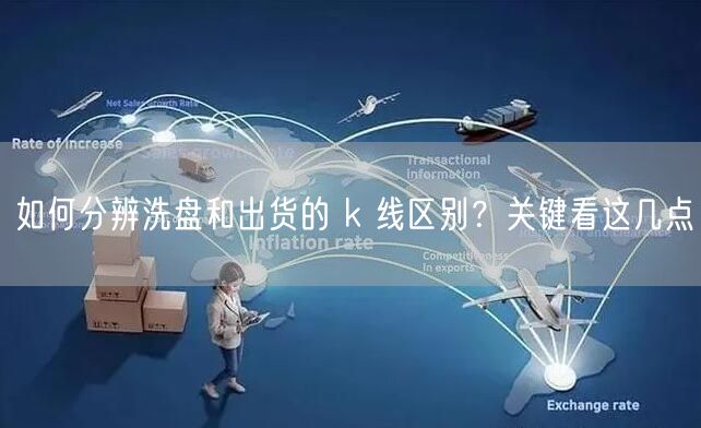 如何分辨洗盘和出货的 k 线区别？关键看这几点