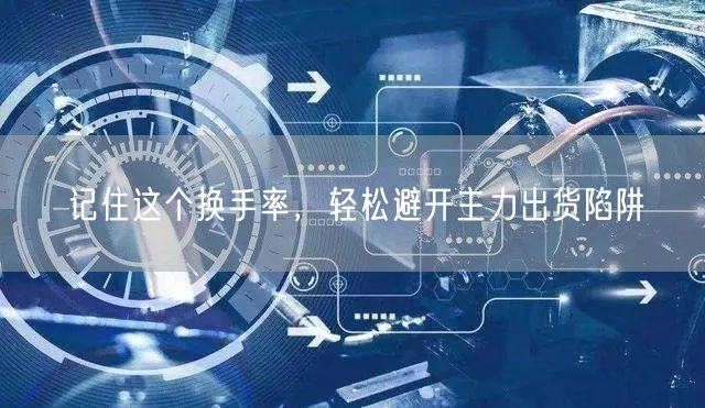 记住这个换手率,轻松避开主力出货陷阱