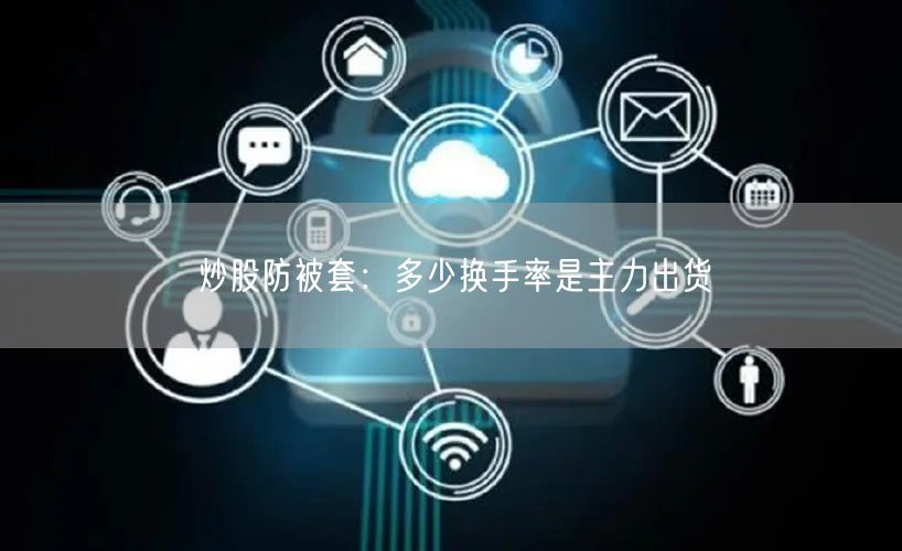 炒股防被套:多少换手率是主力出货