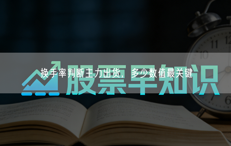 换手率判断主力出货,多少数值最关键