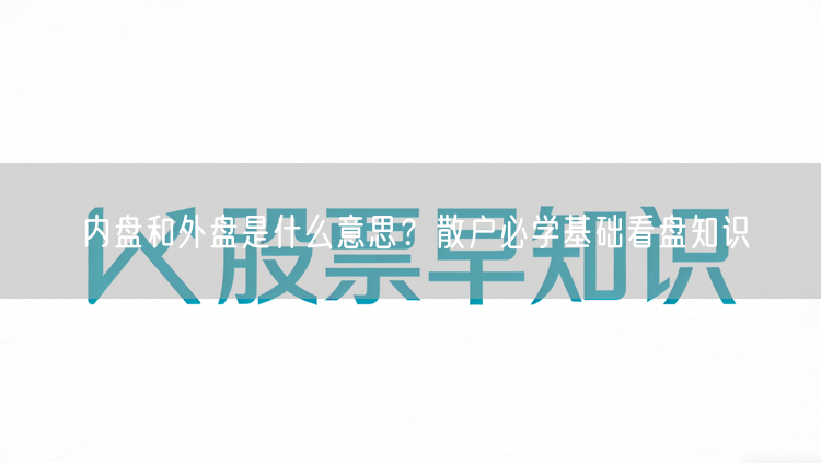 内盘和外盘是什么意思?散户必学基础看盘知识
