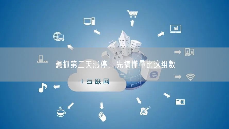 想抓第二天涨停，先搞懂量比这组数