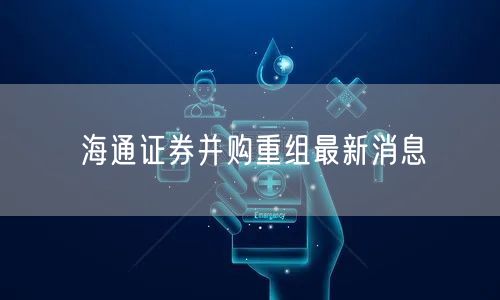 海通证券并购重组最新消息