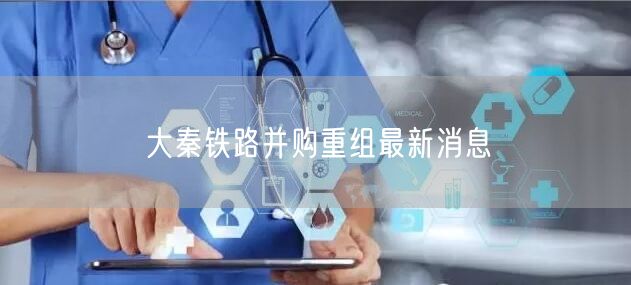 大秦铁路并购重组最新消息