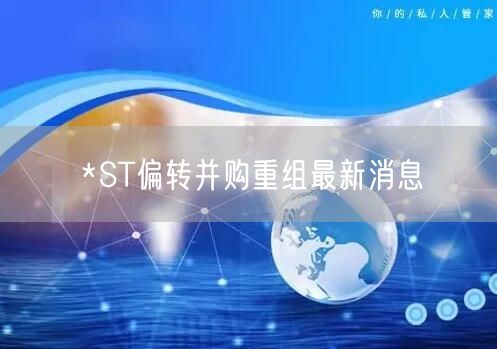 *ST偏转并购重组最新消息