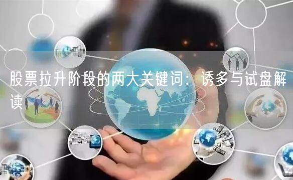股票拉升阶段的两大关键词:诱多与试盘解读