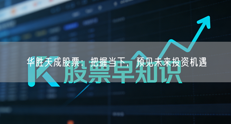 华胜天成股票:把握当下,预见未来投资机遇