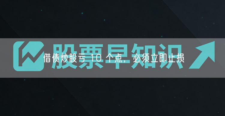 借债炒股亏 10 个点，必须立即止损