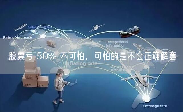 股票亏 50% 不可怕，可怕的是不会正确解套