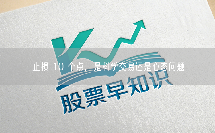 止损 10 个点，是科学交易还是心态问题