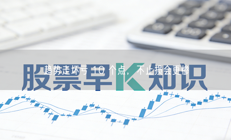 趋势走坏亏 10 个点,不止损会更惨