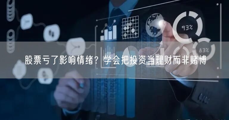 股票亏了影响情绪?学会把投资当理财而非赌博