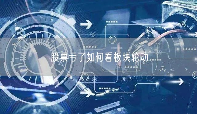 股票亏了如何看板块轮动