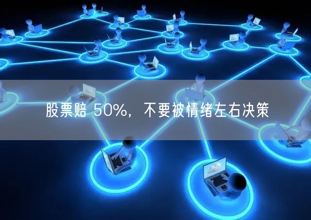 股票赔 50%,不要被情绪左右决策