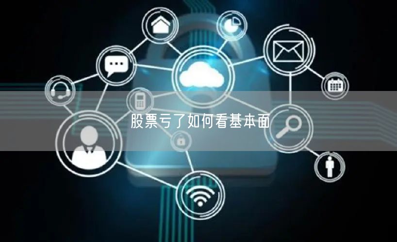 股票亏了如何看基本面