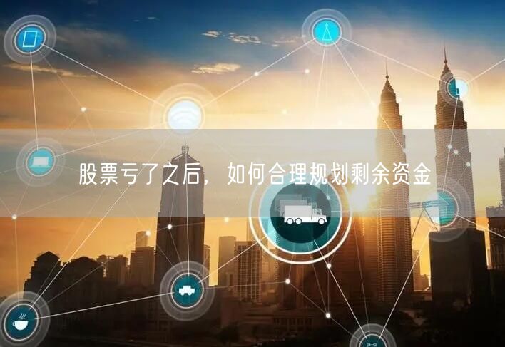 股票亏了之后，如何合理规划剩余资金
