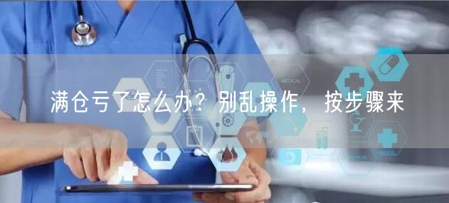 满仓亏了怎么办？别乱操作，按步骤来