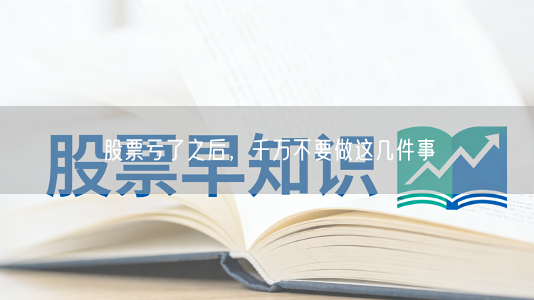 股票亏了之后，千万不要做这几件事