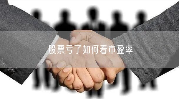 股票亏了如何看市盈率